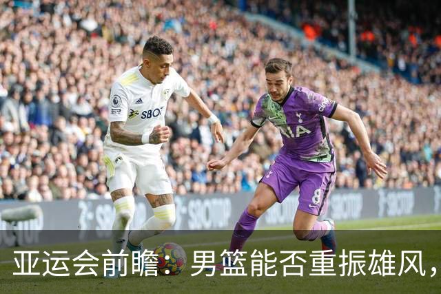 亚运会前瞻：男篮能否重振雄风，逆袭日本？