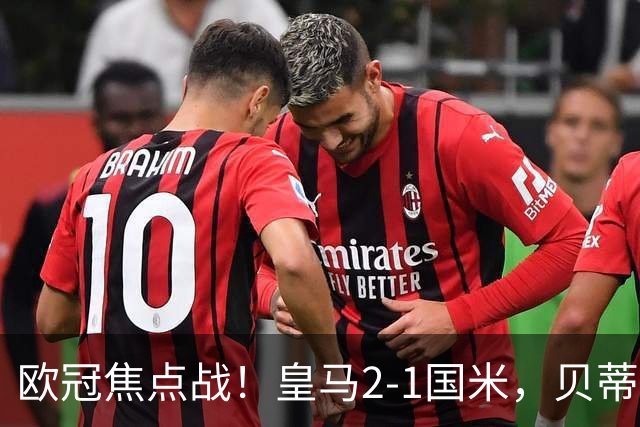 欧冠焦点战！皇马2-1国米，贝蒂斯3-2逆转里尔，西甲双雄全取三分